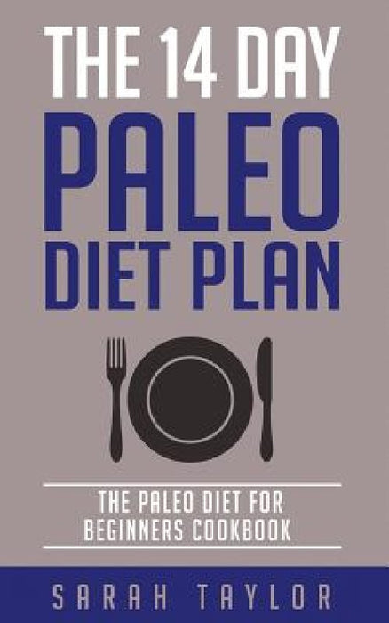 Paleo: The 14 Day Paleo Diet Plan - Delicious Paleo Diet Recipes for Weight Loss by Sarah Taylor