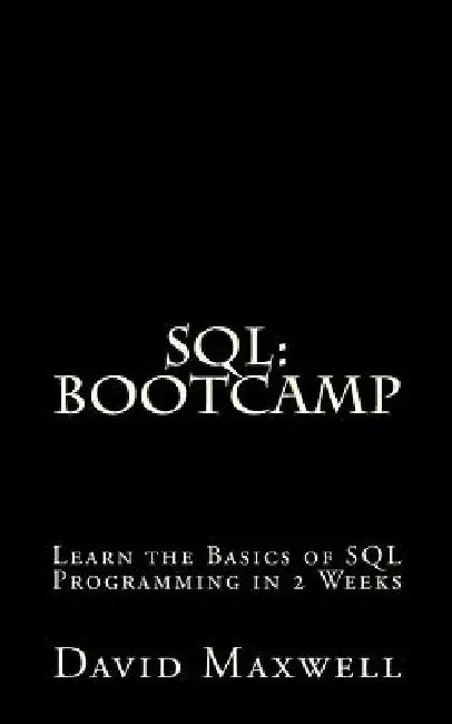 SQL: Bootcamp - Learn the Basics of SQL Programming in 2 Weeks by David Maxwell