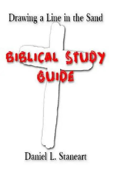 Drawing a Line in the Sand: Biblical Study Guide 2016 by Daniel L. Staneart