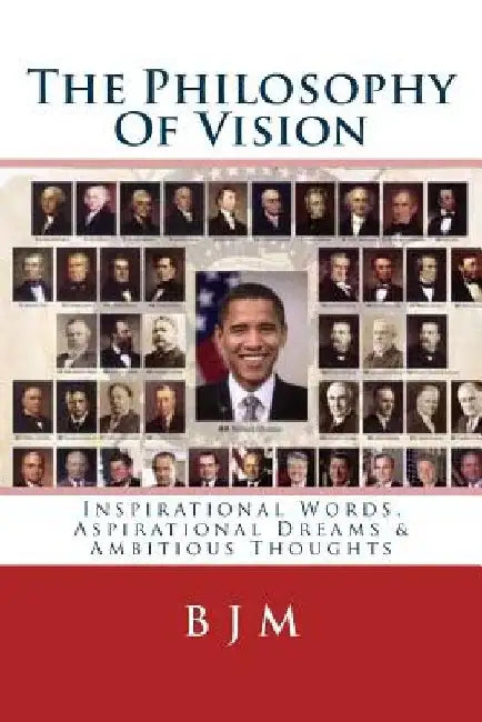 The Philosophy Of Vision: Inspirational Words, Aspirational Dreams & Ambitious Thoughts by B. J. M