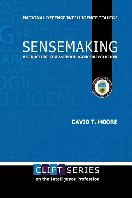 Sensemaking: A Structure for an Intelligence Revolution by David T. Moore