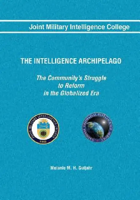 The Intelligence Archipelago: The Community's Struggle to Reform in the Globalized Era by Melanie M. H. Gutjahr