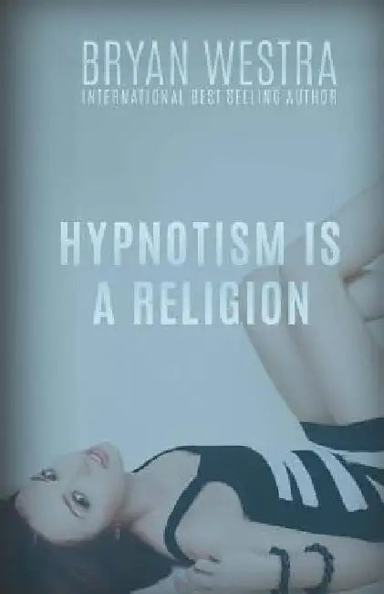 Hypnotism Is A Religion by Bryan Westra