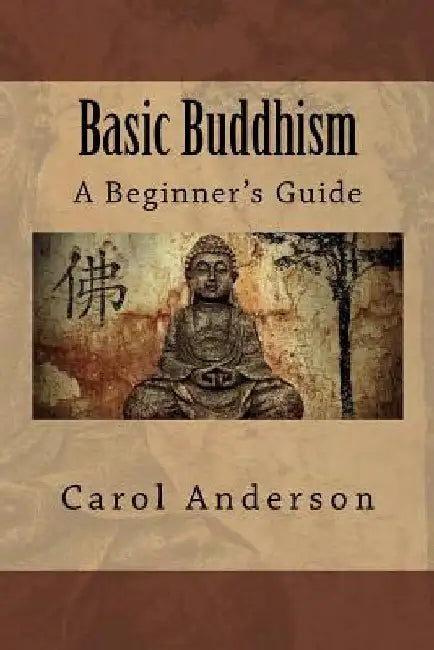 Basic Buddhism: A Beginner's Guide by Carol Anderson