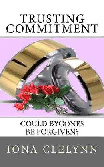 Trusting Commitment: Could Bygones Be Forgiven? by Iona Clelynn