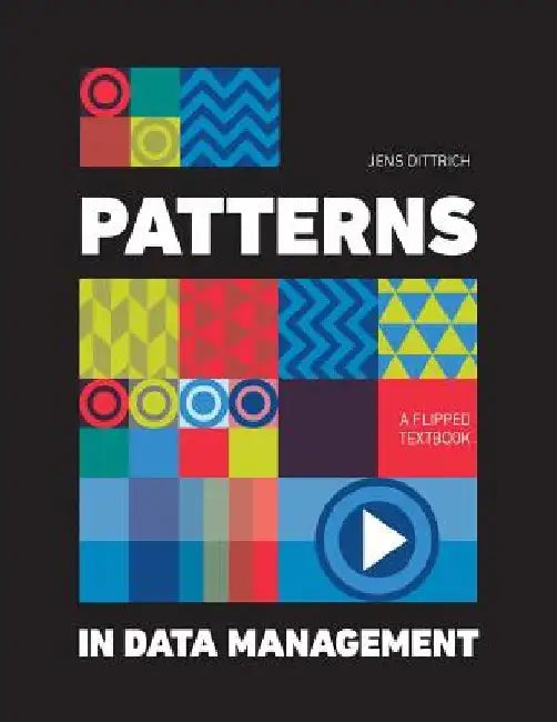 Patterns in Data Management: A Flipped Textbook by Jens Dittrich