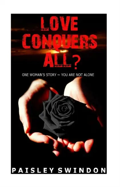 Love Conquers All?: One Woman's Story - You're Not Alone by Paisley Swindon