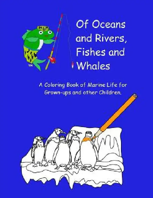 Of Oceans and Rivers, Fishes and Whales: A Coloring Book of Marine Life for Grown-ups and other Children by Bryce L. Meyer