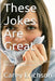 These Jokes Are Great: Hilarious Jokes, Great Quotations and Funny Stories by Carey Erichson