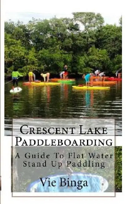 Crescent Lake Paddleboarding: A Guide To Flat Water Stand Up Paddling by Vie Binga