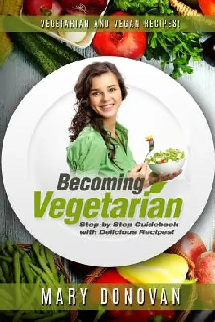 Becoming Vegetarian: Guidebook and Recipe book by Mary Donovan