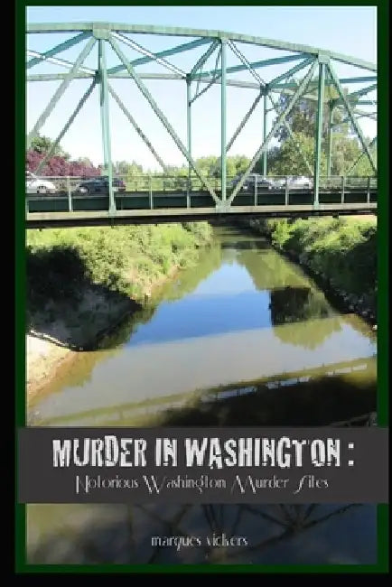 Murder in Washington: Notorious Crime Sites: The Topography of Evil by Marques Vickers