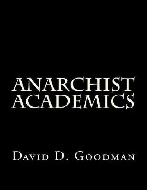 Anarchist Academics by David D. Goodman