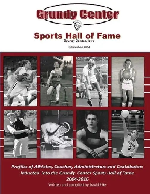 Grundy Center Sports Hall of Fame: Profiles of Athletes, Coaches, Administrators and Contributors to Spartan Athletics by David E. Pike