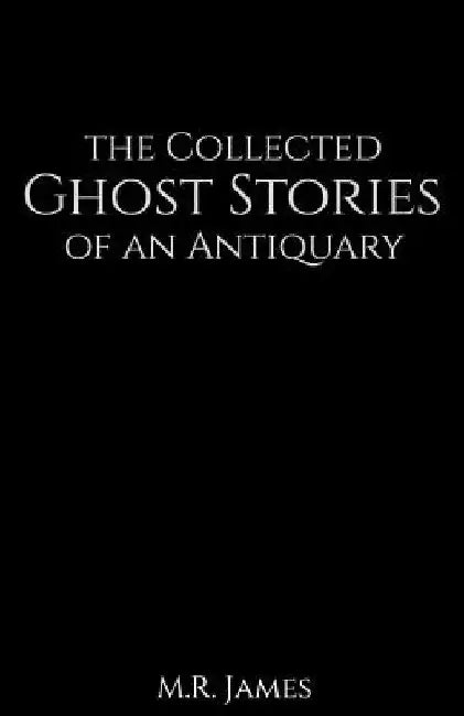The Collected Ghost Stories of an Antiquary by M. R. James
