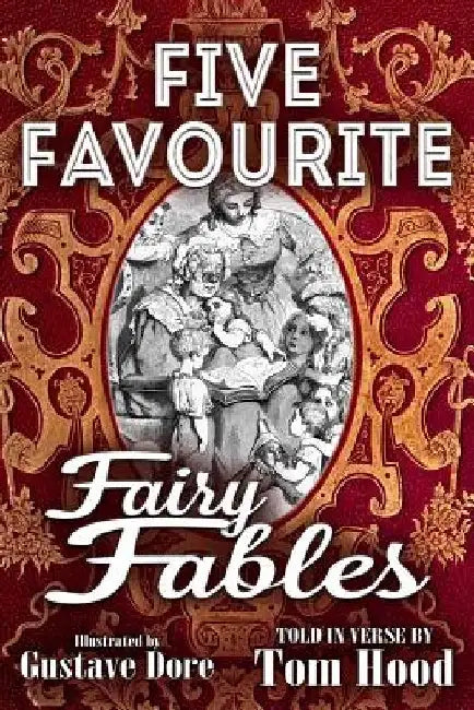 Five Favorite Fairy Fables: A Collection of the Favourite Old Tales Illustrated by Gustave Dore