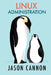 Linux Administration: The Linux Operating System and Command Line Guide for Linux Administrators by Jason Cannon