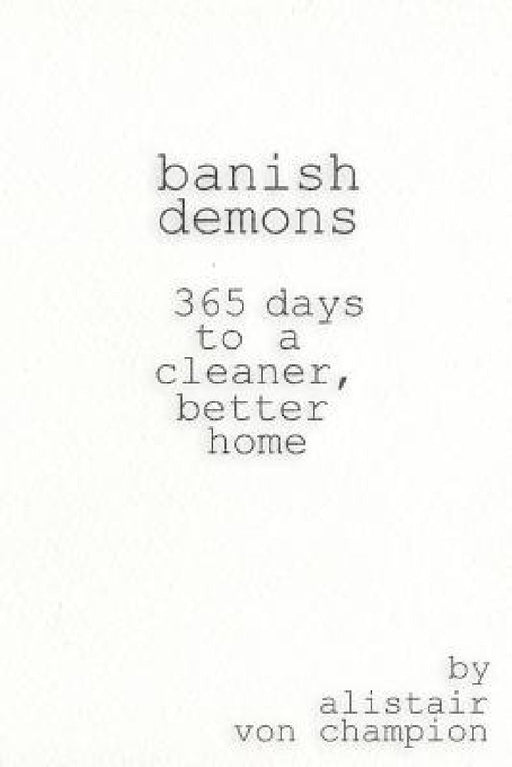 Banish Demons: 365 Days To A Cleaner, Better Home by Alistair Von Champion