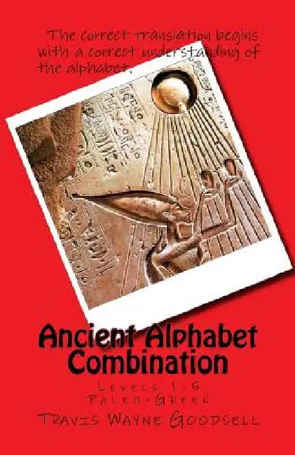 Ancient Alphabet Combination: Levels 1-5 Paleo-Greek by Travis Wayne Goodsell