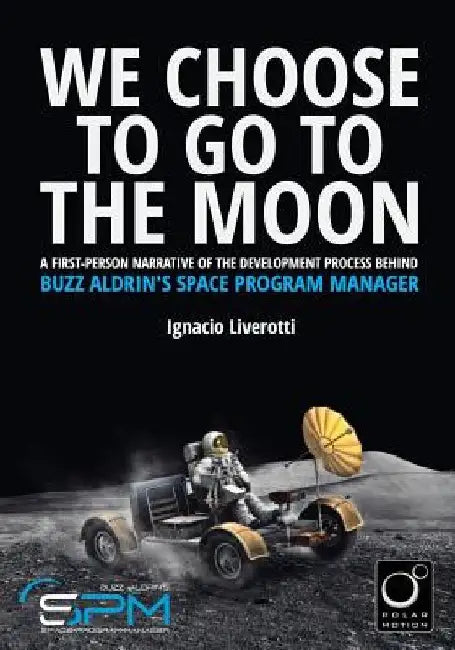 We Choose To Go To The Moon (Black & White Edition): A first-person narrative of the development process behind Buzz Aldrin's Space Program Manager by Mauricio Sanjurjo