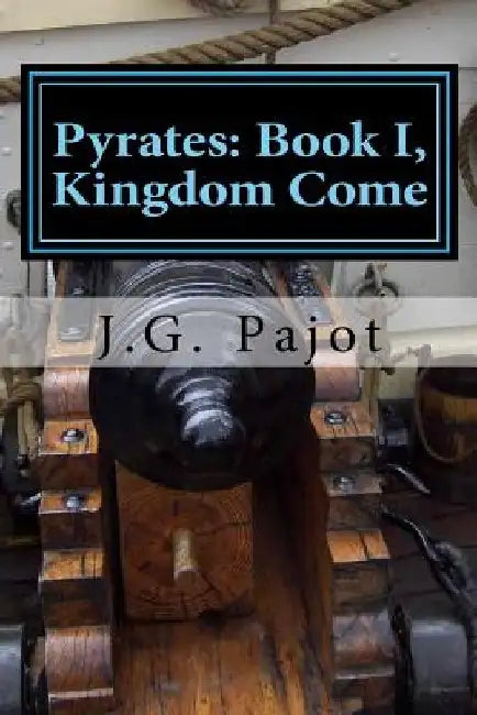 Pyrates: Book I, Kingdom Come by J. G. Pajot