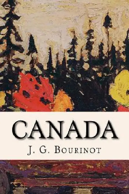 Canada by J. G. Bourinot