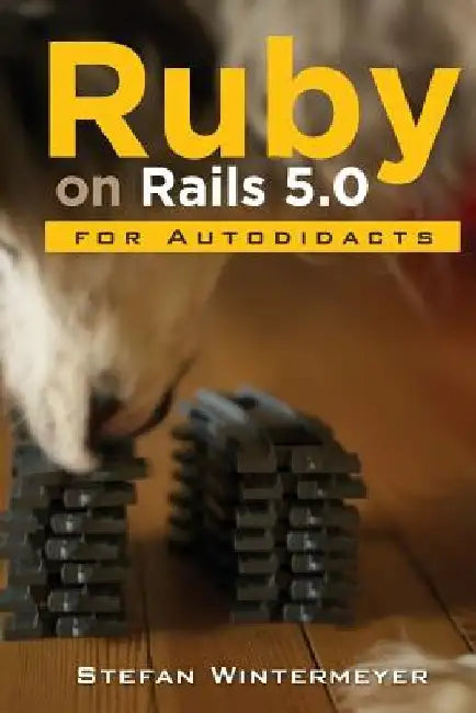 Ruby on Rails 5.0 for Autodidacts: Learn Ruby 2.3 and Rails 5.0 by Stefan Wintermeyer
