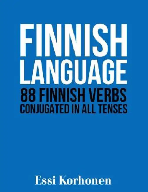 Finnish Language: 88 Finnish Verbs Conjugated in All Tenses by Essi Korhonen