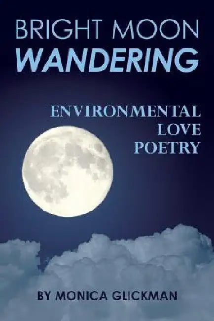 Bright Moon Wandering: Environmental Love Poetry by Monica Glickman