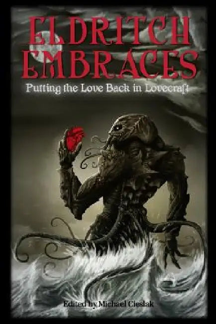 Eldritch Embraces: Putting the Love Back in Lovecraft by Michael Cieslak