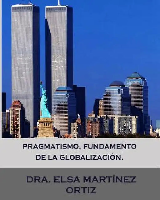 Pragmatismo, fundamento de la globalizacion. by Ortiz, Elsa Martinez