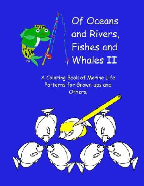 Of Oceans and Rivers, Fishes and Whales II: A Coloring Book of Marine Life Patterns for Grown-Ups and Others by Bryce L. Meyer