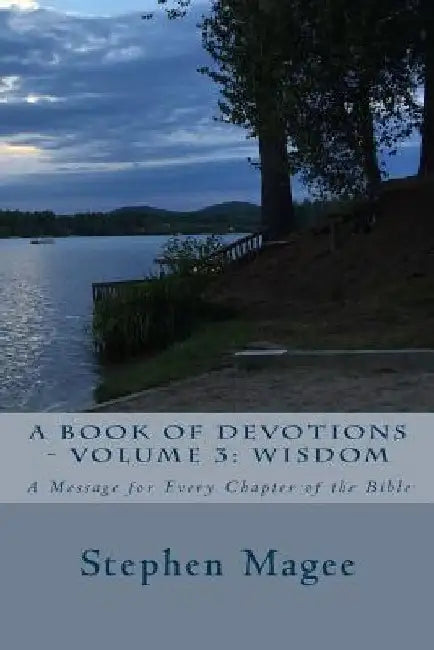 A Book of Devotions - Volume 3: Wisdom: A Message for Every Chapter of the Bible by Stephen Magee