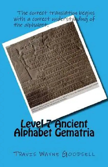 Level 7 Ancient Alphabet Gematria by Travis Wayne Goodsell