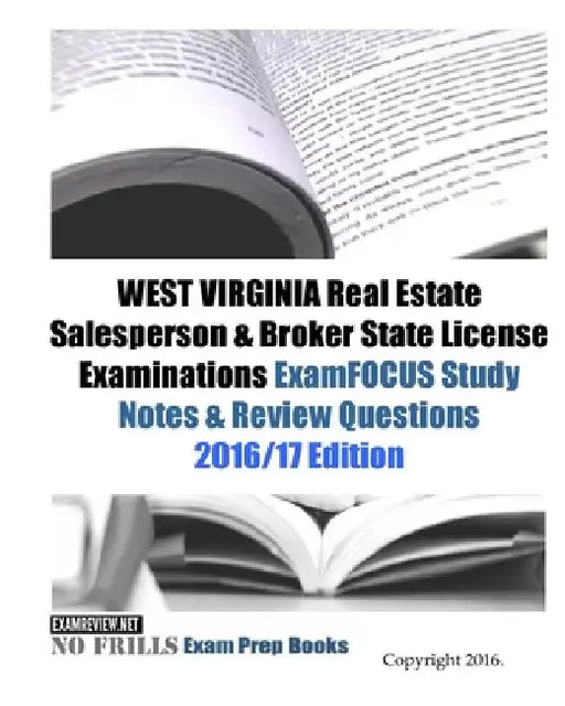 WEST VIRGINIA Real Estate Salesperson & Broker State License Examinations ExamFOCUS Study Notes & Review Questions 2016/17 Edition by Examreview