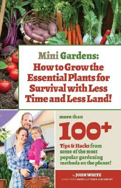 Mini Gardens: How to Grow the Essential Plants for Survival with Less Time and Less Land by Gabrielle Yoder