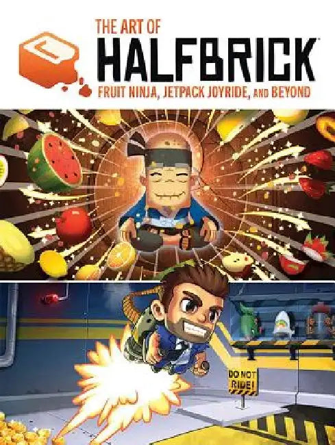 The Art of Halfbrick: Fruit Ninja, Jetpack Joyride and Beyond by Sarah Rodriguez