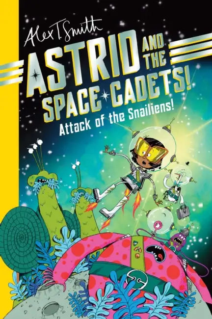 Astrid and the Space Cadets: Attack of the Snaliens: Attack of the Snaliens by Alex T. Smith, Alex T. Smith