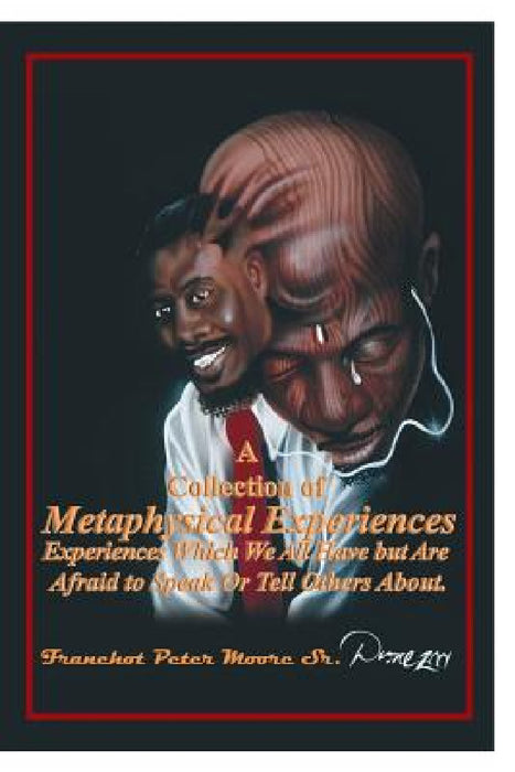 A Collection of Metaphysical Experiences: Experiences Which We All Have but Are Afraid to Speak Or Tell Others About. by Sr. Moore Franchot Peter