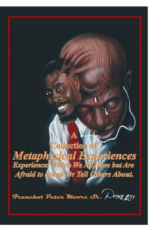A Collection of Metaphysical Experiences: Experiences Which We All Have but Are Afraid to Speak Or Tell Others About. by Sr. Moore Franchot Peter
