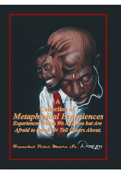 A Collection of Metaphysical Experiences: Experiences Which We All Have but Are Afraid to Speak Or Tell Others About. by Sr. Moore Franchot Peter