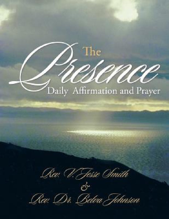 The Presence: Daily Affirmation and Prayer by V. J. Smith, B. Johnson