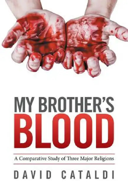 My Brother's Blood: A Comparative Study of Three Major Religions by David Cataldi