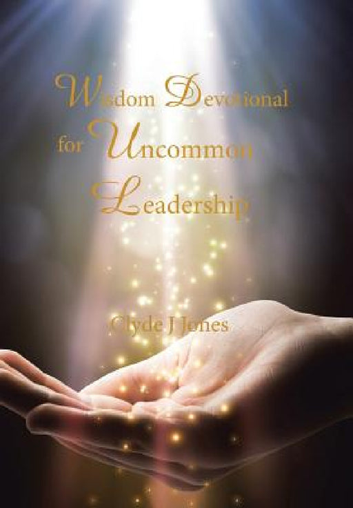 Wisdom Devotional for Uncommon Leadership by Clyde J. Jones