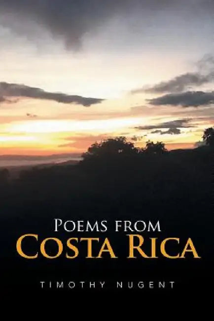 Poems from Costa Rica by Timothy M. Nugent