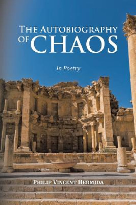 The Autobiography of Chaos: In Poetry by Philip Vincent Hermida