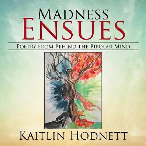Madness Ensues: Poetry from Behind the Bipolar Mind by Kaitlin Hodnett