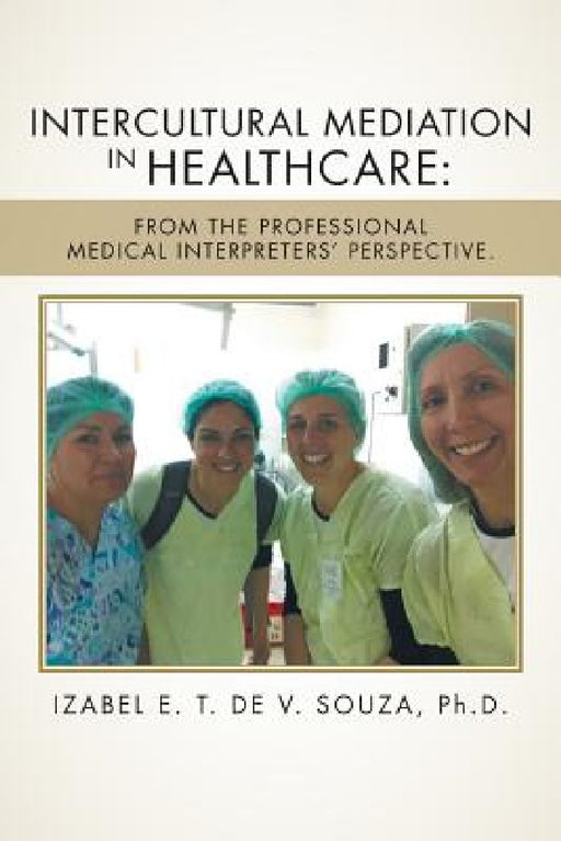 Intercultural Mediation in Healthcare: From the Professional Medical Interpreters' Perspective. by Izabel E. T. de V. Souza