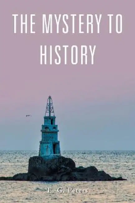 The Mystery to History by E. G. Peters