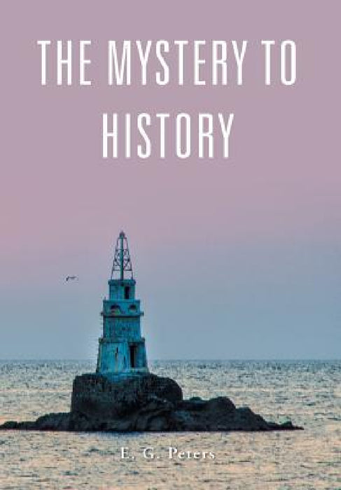The Mystery to History by E. G. Peters